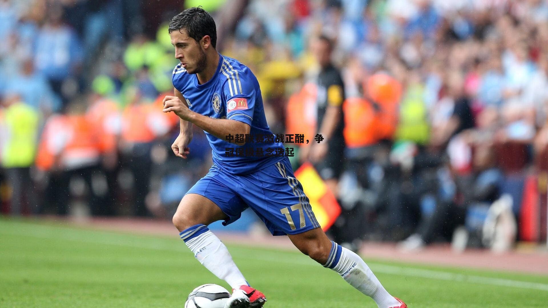 中超联赛激战正酣，争冠保级悬念迭起