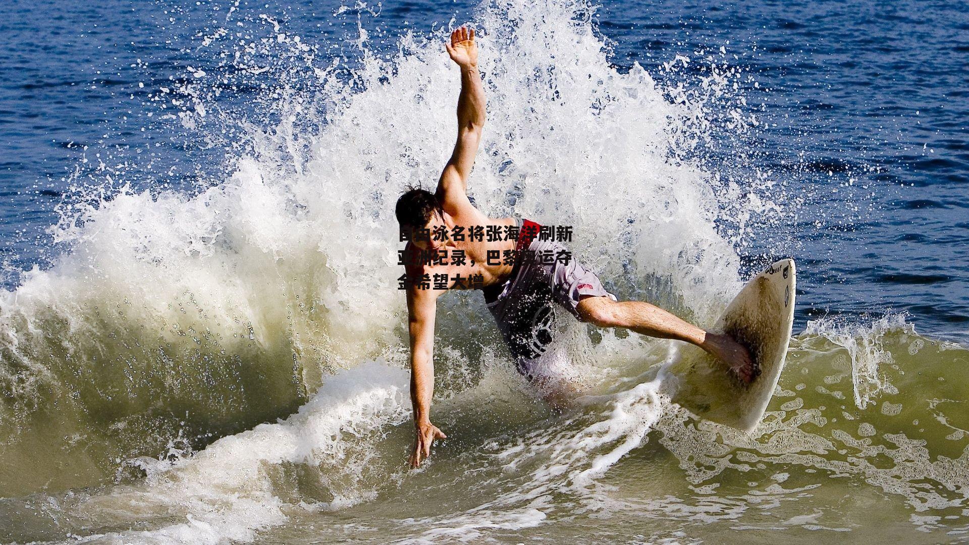 自由泳名将张海洋刷新亚洲纪录，巴黎奥运夺金希望大增